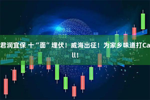君润宜保 十“面”埋伏！威海出征！为家乡味道打Call！