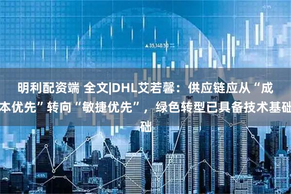 明利配资端 全文|DHL艾若馨：供应链应从“成本优先”转向“敏捷优先”，绿色转型已具备技术基础